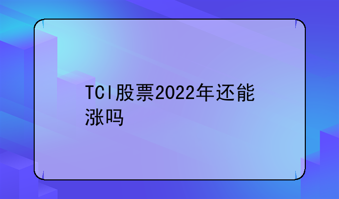 tcl集团股票今日股价.TCl股票2022年还能涨吗