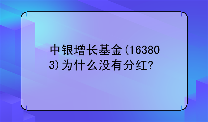 163803基金持仓—中银增长基金(163803)为什么没有分红?