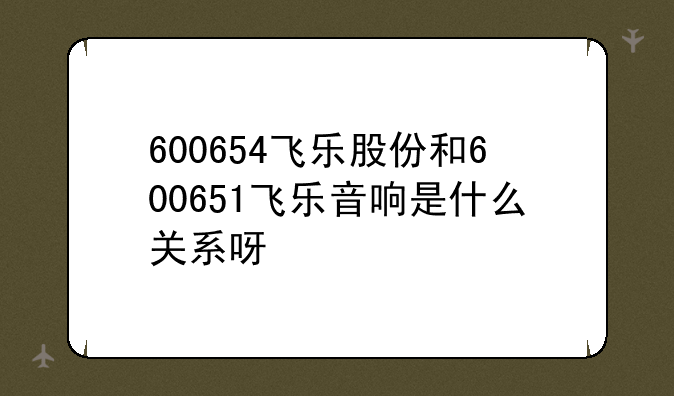 飞乐股票最新信息__飞乐股份 600654