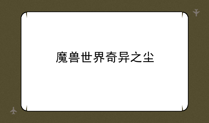 魔兽世界奇异之尘