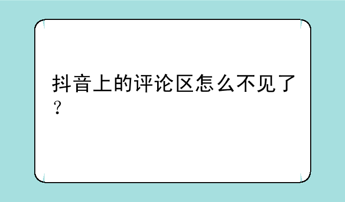 抖音上的评论区怎么不见了？