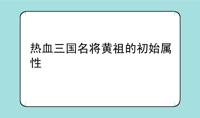 热血三国名将黄祖的初始属性