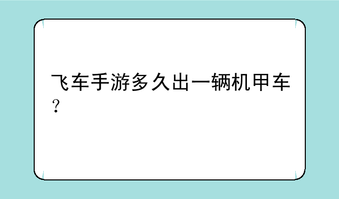 飞车手游多久出一辆机甲车？