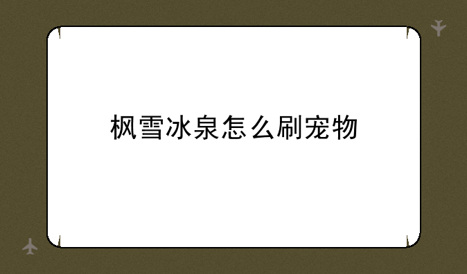 枫雪冰泉怎么刷宠物