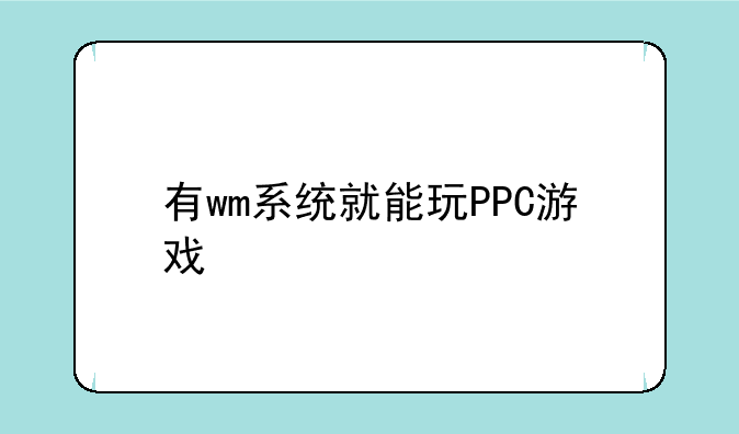 有wm系统就能玩PPC游戏