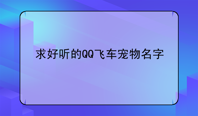 求好听的QQ飞车宠物名字