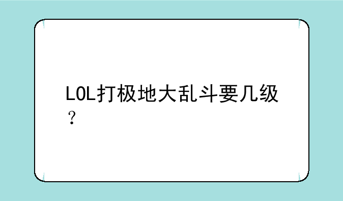 LOL打极地大乱斗要几级？