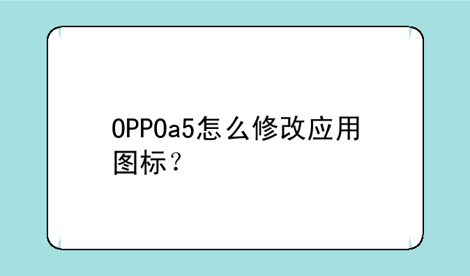 OPPOa5怎么修改应用图标？