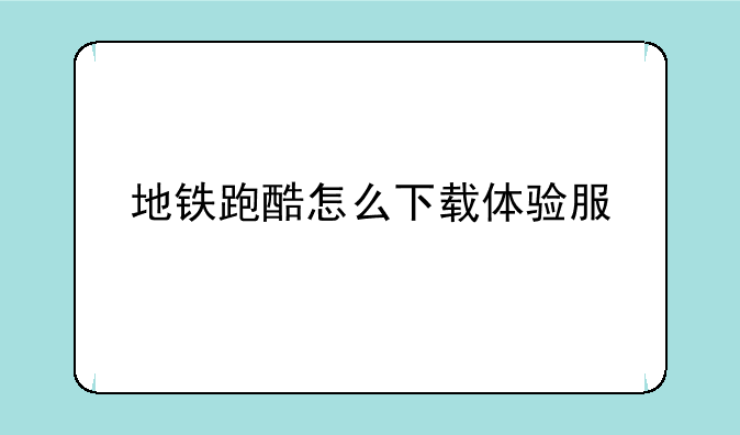 地铁跑酷怎么下载体验服
