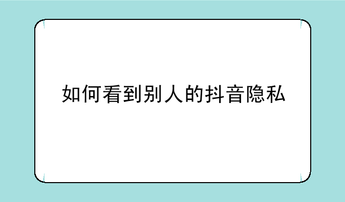 如何看到别人的抖音隐私
