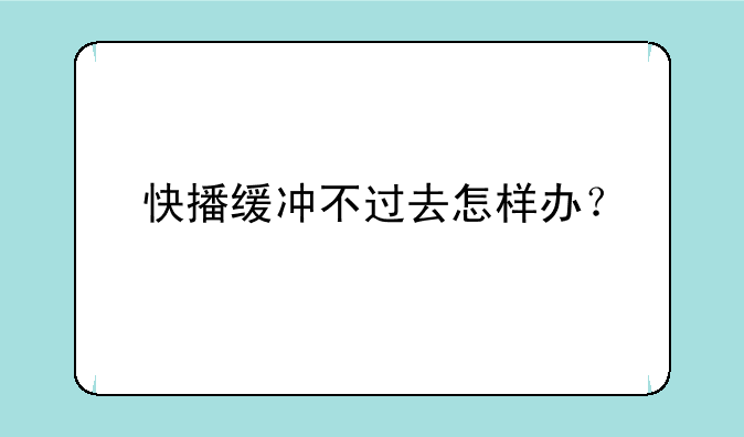 快播缓冲不过去怎样办？