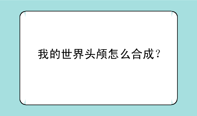 我的世界头颅怎么合成？