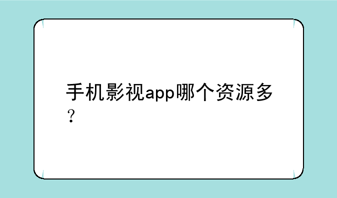 手机影视app哪个资源多？
