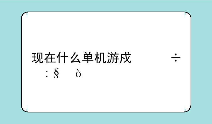 现在什么单机游戏好玩？