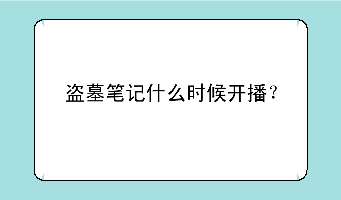 盗墓笔记什么时候开播？