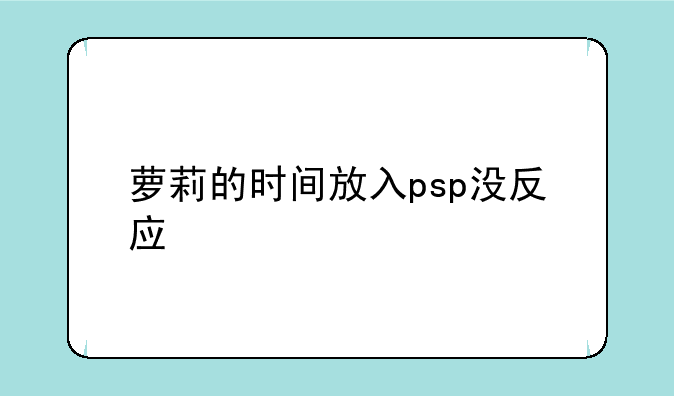 萝莉的时间放入psp没反应