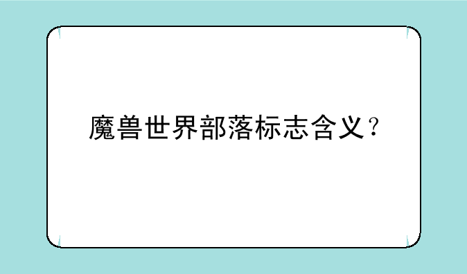 魔兽世界部落标志含义？