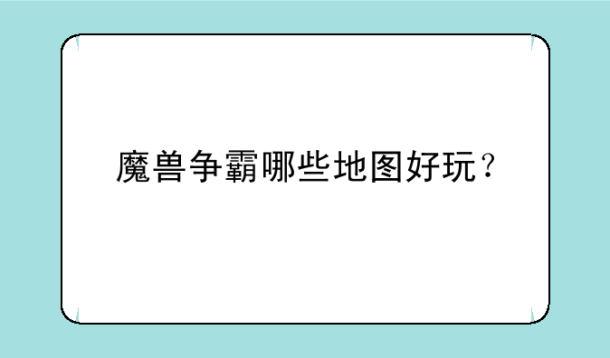 魔兽争霸哪些地图好玩？