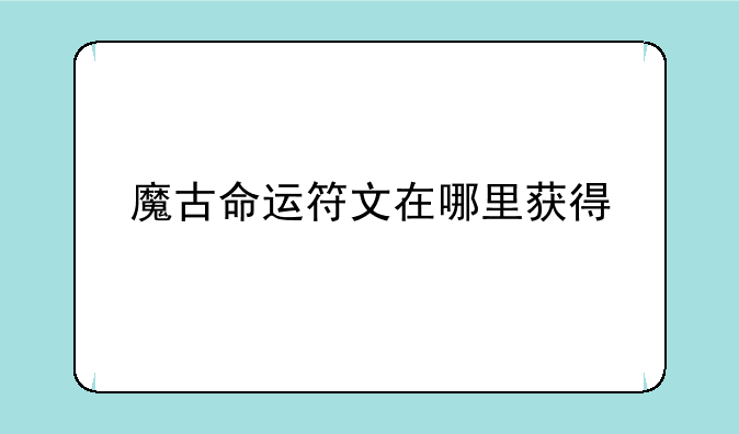 魔古命运符文在哪里获得
