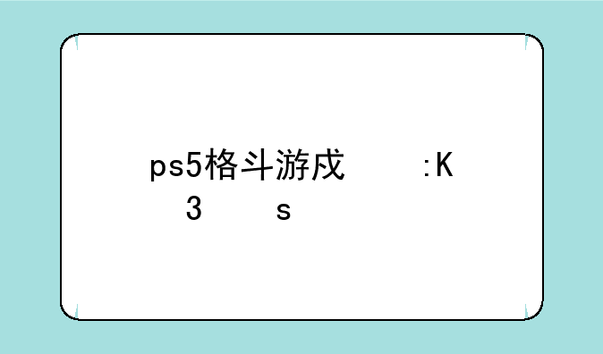 ps5格斗游戏排行榜前十名？