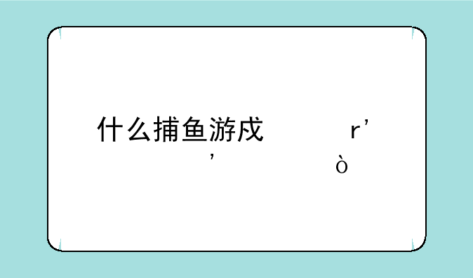 什么捕鱼游戏中有忠义堂？