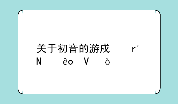关于初音的游戏有哪些啊？