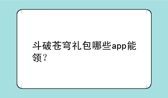 斗破苍穹礼包哪些app能领？