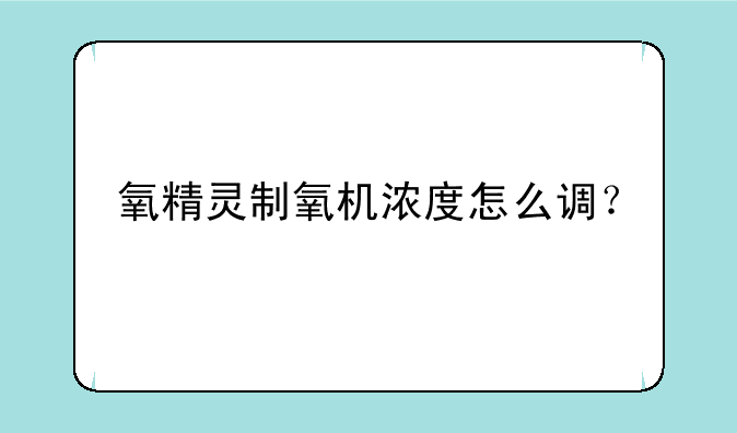 氧精灵制氧机浓度怎么调？