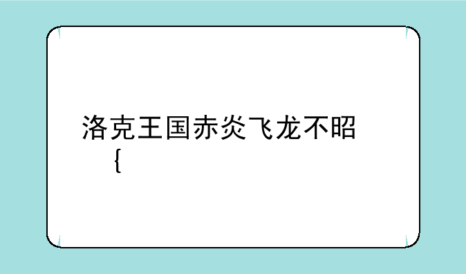 洛克王国赤炎飞龙不是神宠
