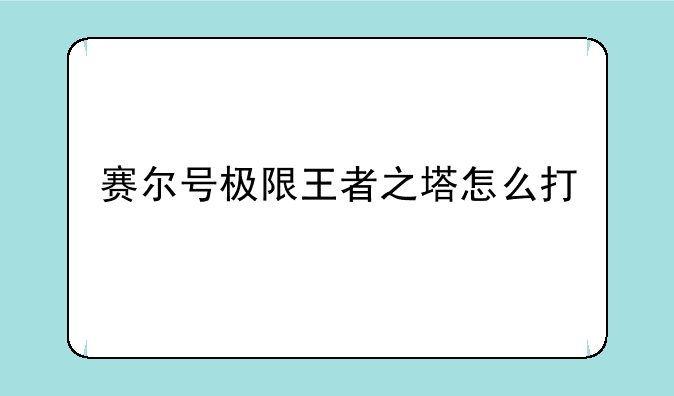 赛尔号极限王者之塔怎么打