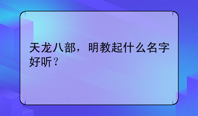 天龙八部，明教起什么名字好听？