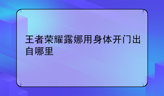 王者荣耀露娜用身体开门出自哪里