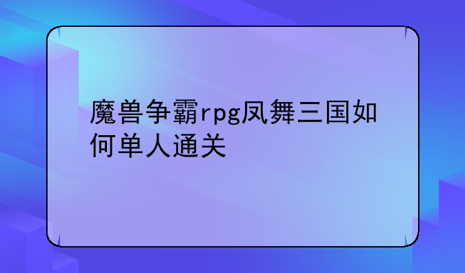 魔兽争霸rpg凤舞三国如何单人通关