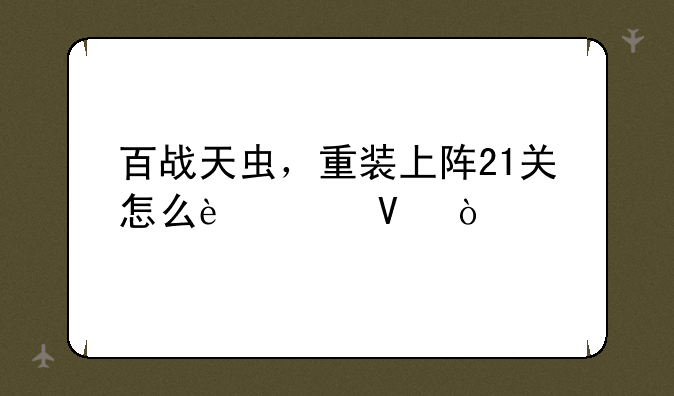 百战天虫，重装上阵21关怎么过啊？