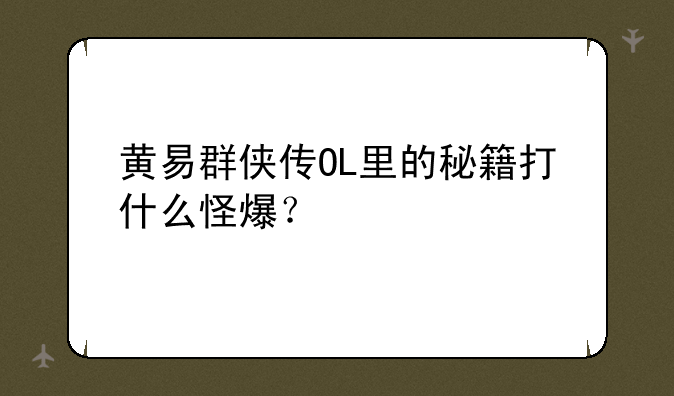 黄易群侠传OL里的秘籍打什么怪爆？