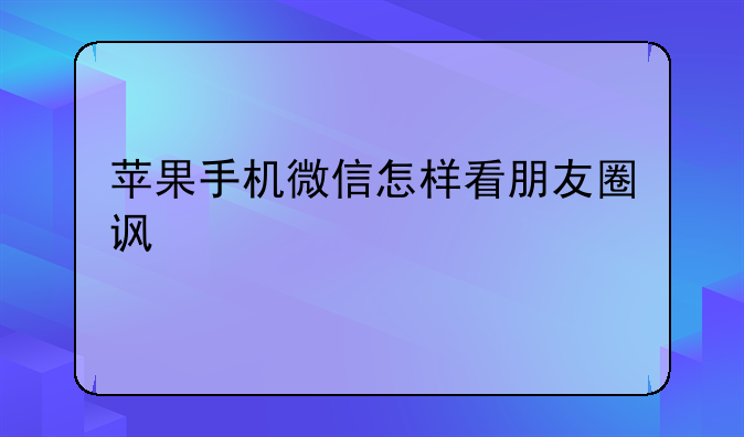 苹果手机微信怎样看朋友圈访客记录