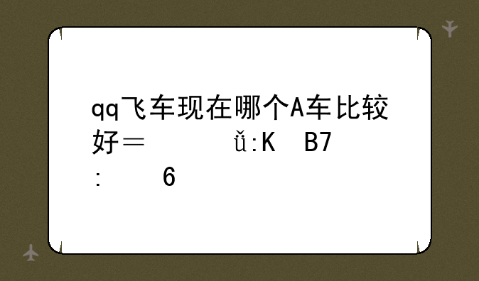 qq飞车现在哪个A车比较好？就排名推荐