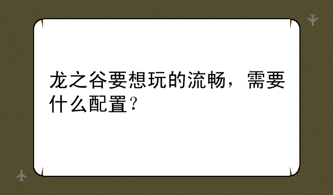 龙之谷要想玩的流畅，需要什么配置？