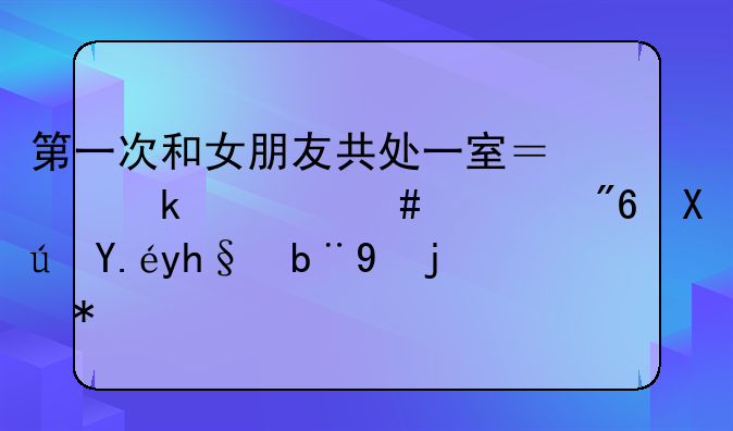 第一次和女朋友共处一室？做什么游戏可以增加浪漫？