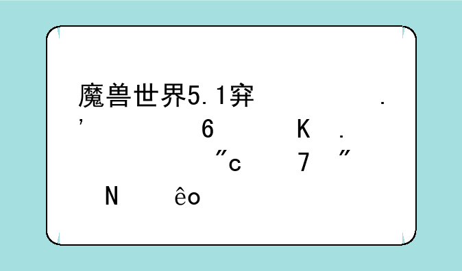 魔兽世界5.1穿上拉穆卡恒勇士战袍刷哪些副本可以涨声望