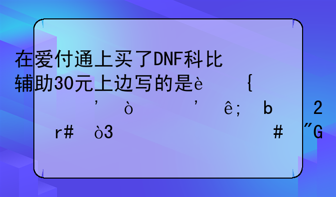 在爱付通上买了DNF科比辅助30元上边写的是连冲三张等于是包月，为什么我获得卡密后充值。却是7天？