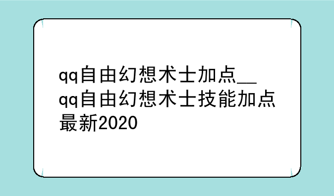 qq自由幻想术士加点__qq自由幻想术士技能加点最新2020