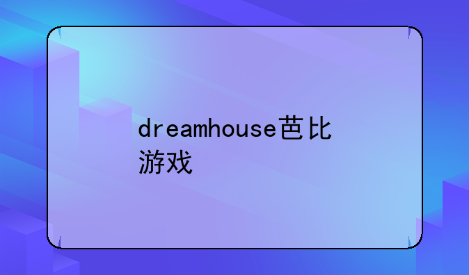 dreamhouse芭比游戏