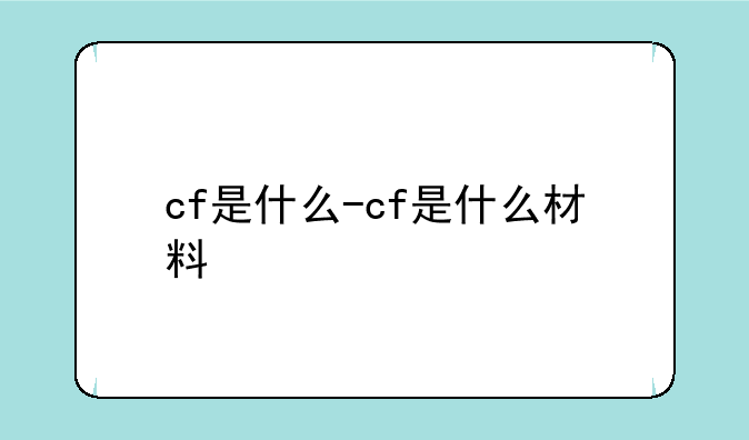 cf是什么-cf是什么材料