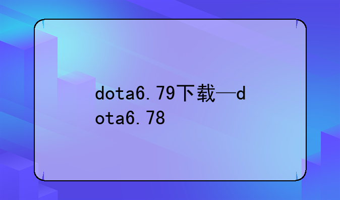 dota6.79下载—dota6.78