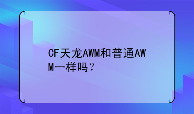 CF天龙AWM和普通AWM一样吗？