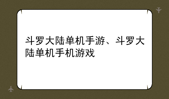 斗罗大陆单机手游、斗罗大陆单机手机游戏