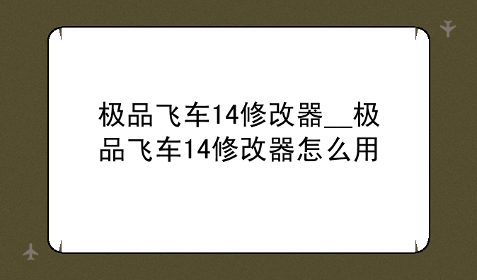 极品飞车14修改器__极品飞车14修改器怎么用