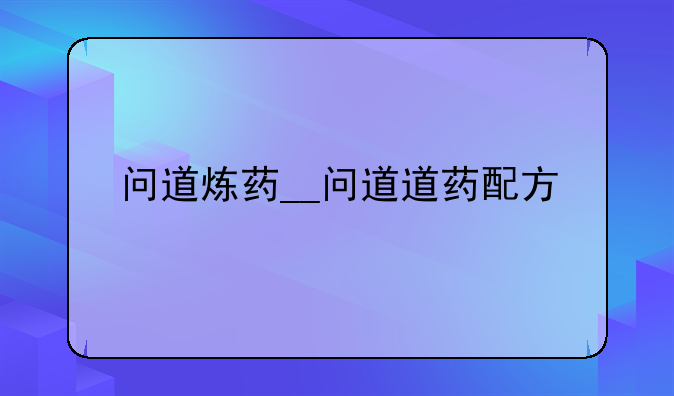问道炼药__问道道药配方