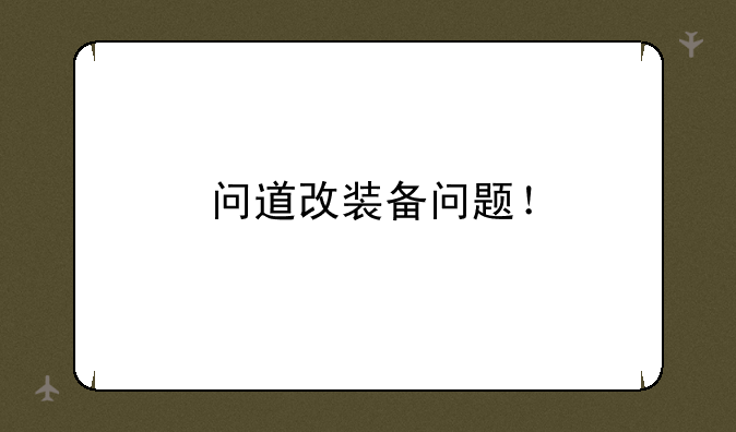 问道改装备问题！